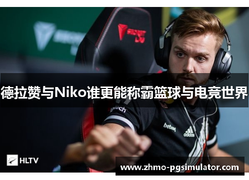 德拉赞与Niko谁更能称霸篮球与电竞世界